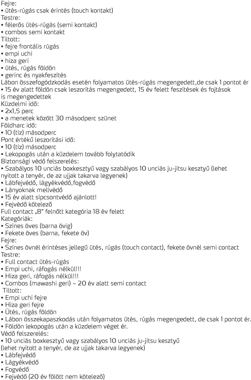 Küzdelmi idő: 2x1,5 perc a menetek között 30 másodperc szünet Földharc idő: 1O (tíz) másodperc Pont értékű leszorítási idő: 10 (tíz) másodperc Lekopogás után a küzdelem tovább folytatódik Biztonsági