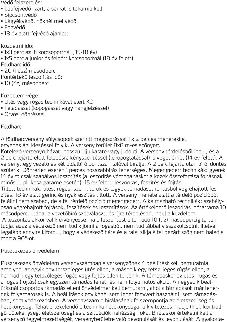 Földharc idő: 20 (húsz) másodperc Pontértékű leszorítás idő: 10 (tíz) másodperc Küzdelem vége: Ütés vagy rúgás technikával elért KO Feladással (kopogással vagy hangjelzéssel) Orvosi döntéssel