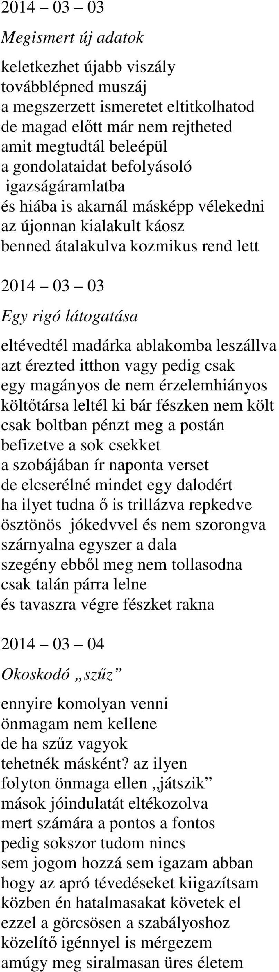 érezted itthon vagy pedig csak egy magányos de nem érzelemhiányos költőtársa leltél ki bár fészken nem költ csak boltban pénzt meg a postán befizetve a sok csekket a szobájában ír naponta verset de