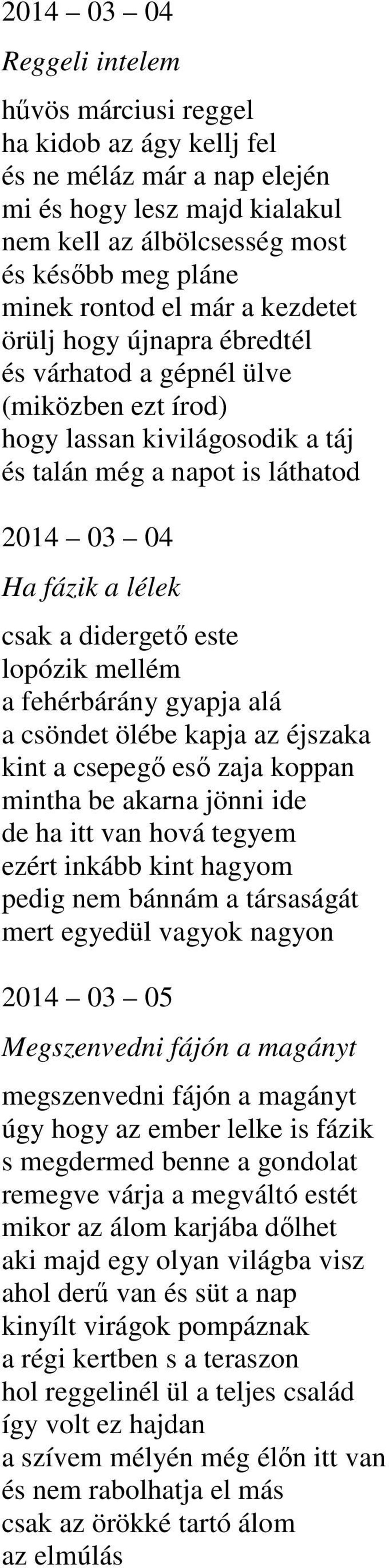 este lopózik mellém a fehérbárány gyapja alá a csöndet ölébe kapja az éjszaka kint a csepegő eső zaja koppan mintha be akarna jönni ide de ha itt van hová tegyem ezért inkább kint hagyom pedig nem