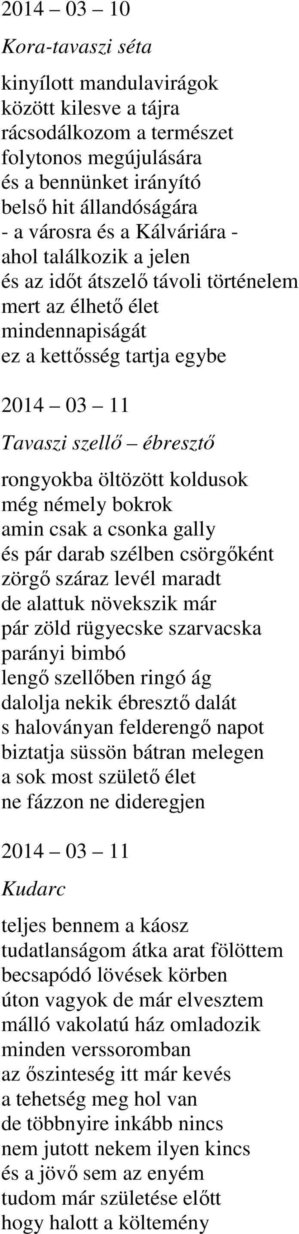 koldusok még némely bokrok amin csak a csonka gally és pár darab szélben csörgőként zörgő száraz levél maradt de alattuk növekszik már pár zöld rügyecske szarvacska parányi bimbó lengő szellőben