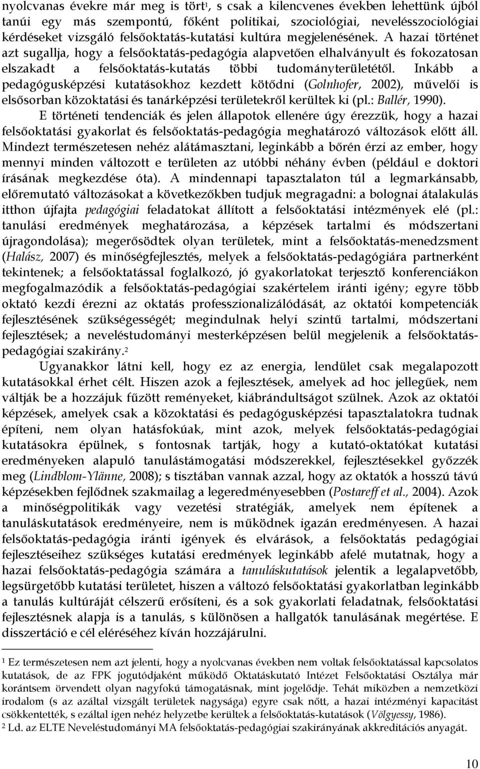A hazai történet azt sugallja, hogy a felsőoktatás-pedagógia alapvetően elhalványult és fokozatosan elszakadt a felsőoktatás-kutatás többi tudományterületétől.