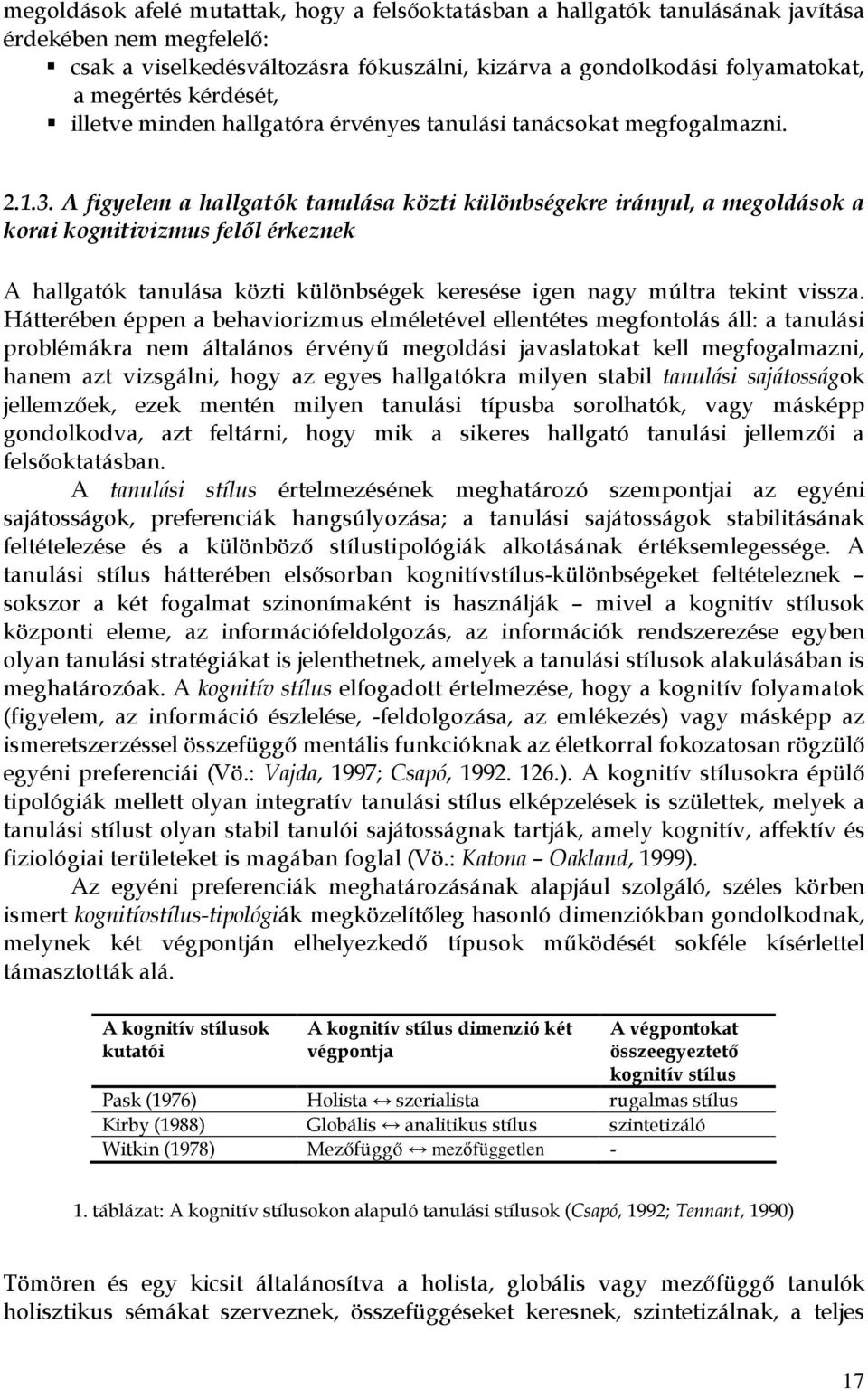 A figyelem a hallgatók tanulása közti különbségekre irányul, a megoldások a korai kognitivizmus felől érkeznek A hallgatók tanulása közti különbségek keresése igen nagy múltra tekint vissza.