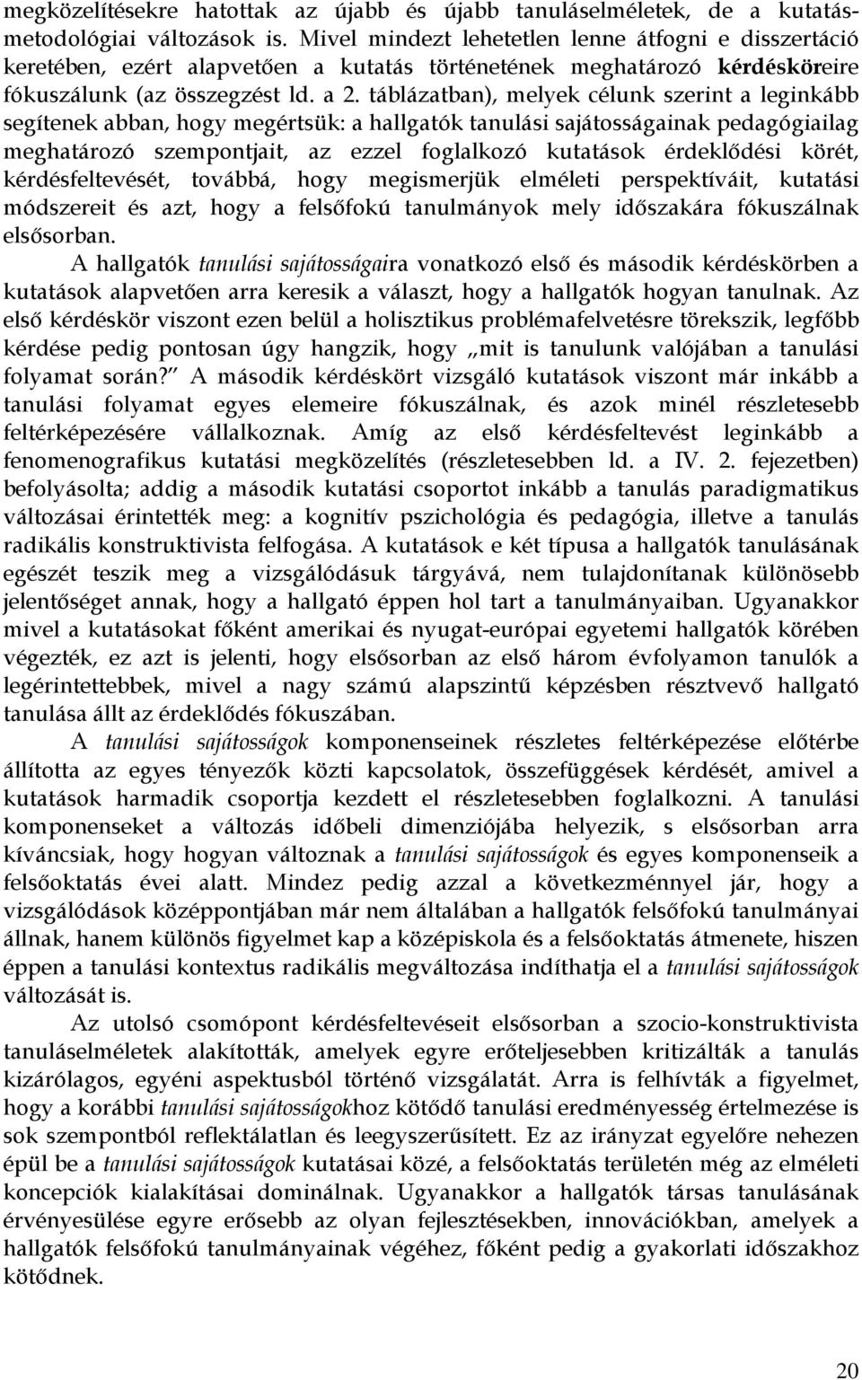 táblázatban), melyek célunk szerint a leginkább segítenek abban, hogy megértsük: a hallgatók tanulási sajátosságainak pedagógiailag meghatározó szempontjait, az ezzel foglalkozó kutatások érdeklődési