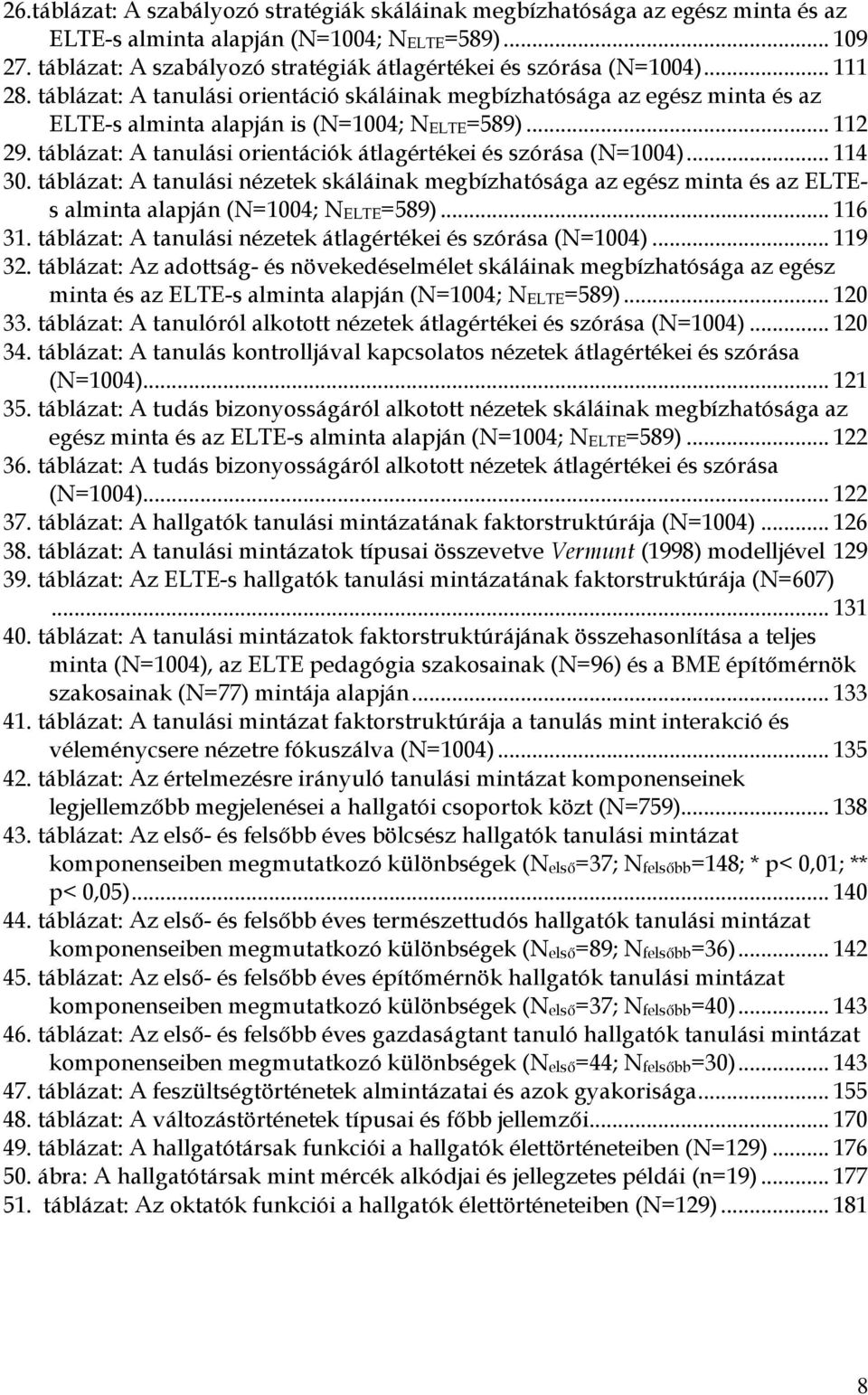 táblázat: A tanulási orientáció skáláinak megbízhatósága az egész minta és az ELTE-s alminta alapján is (N=1004; NELTE=589)... 112 29.