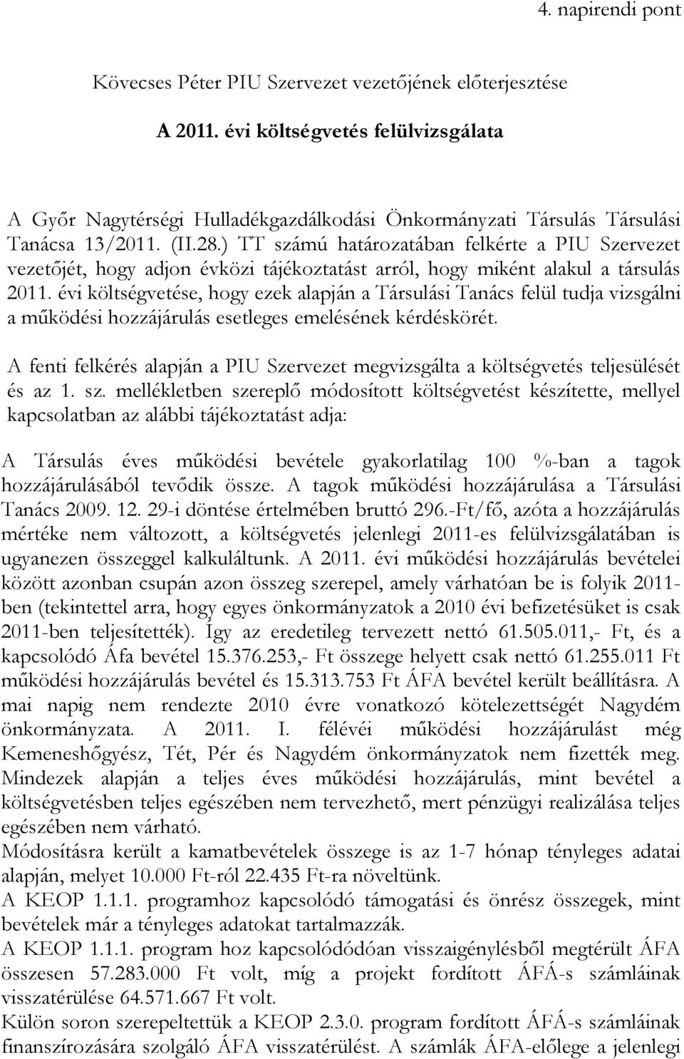 ) TT számú határozatában felkérte a PIU Szervezet vezetőjét, hogy adjon évközi tájékoztatást arról, hogy miként alakul a társulás 2011.