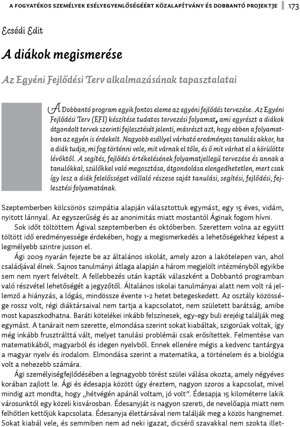 Az Egyéni Fejlődési Terv (EFI) készítése tudatos tervezési folyamat, ami egyrészt a diákok átgondolt tervek szerinti fejlesztését jelenti, másrészt azt, hogy ebben a folyamatban az egyén is érdekelt.