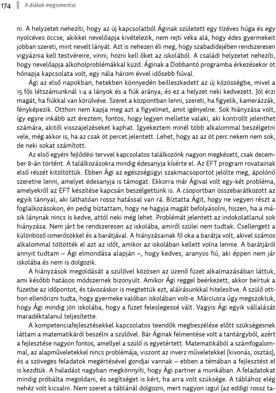 nevelt lányát. Azt is nehezen éli meg, hogy szabadidejében rendszeresen vigyáznia kell testvéreire, vinni, hozni kell őket az iskolából.