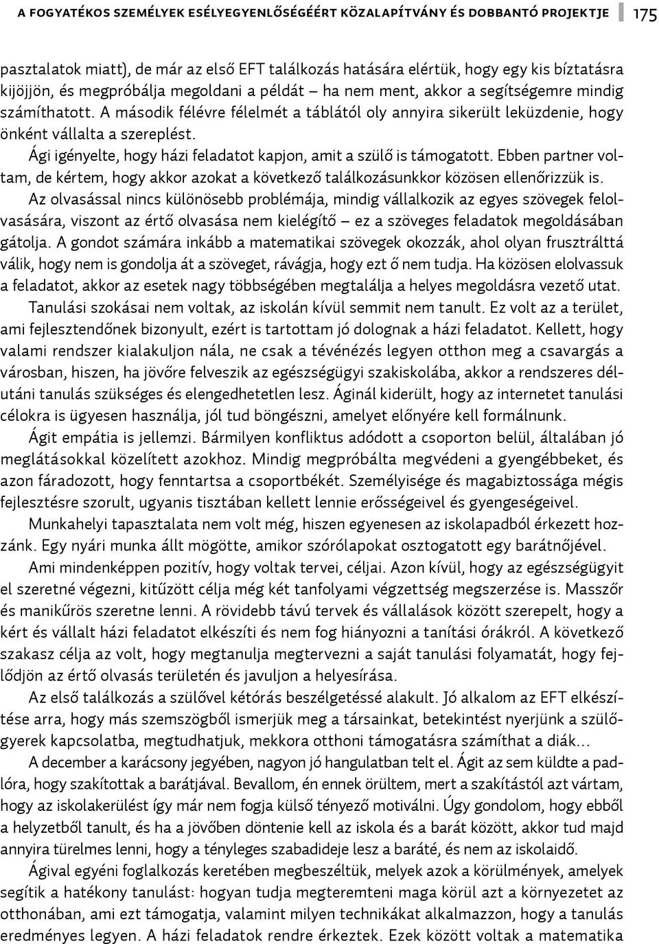 Ági igényelte, hogy házi feladatot kapjon, amit a szülő is támogatott. Ebben partner voltam, de kértem, hogy akkor azokat a következő találkozásunkkor közösen ellenőrizzük is.