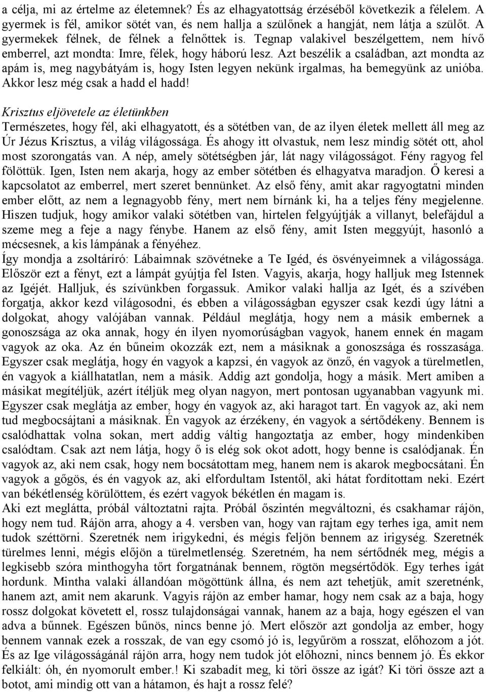 Azt beszélik a családban, azt mondta az apám is, meg nagybátyám is, hogy Isten legyen nekünk irgalmas, ha bemegyünk az unióba. Akkor lesz még csak a hadd el hadd!