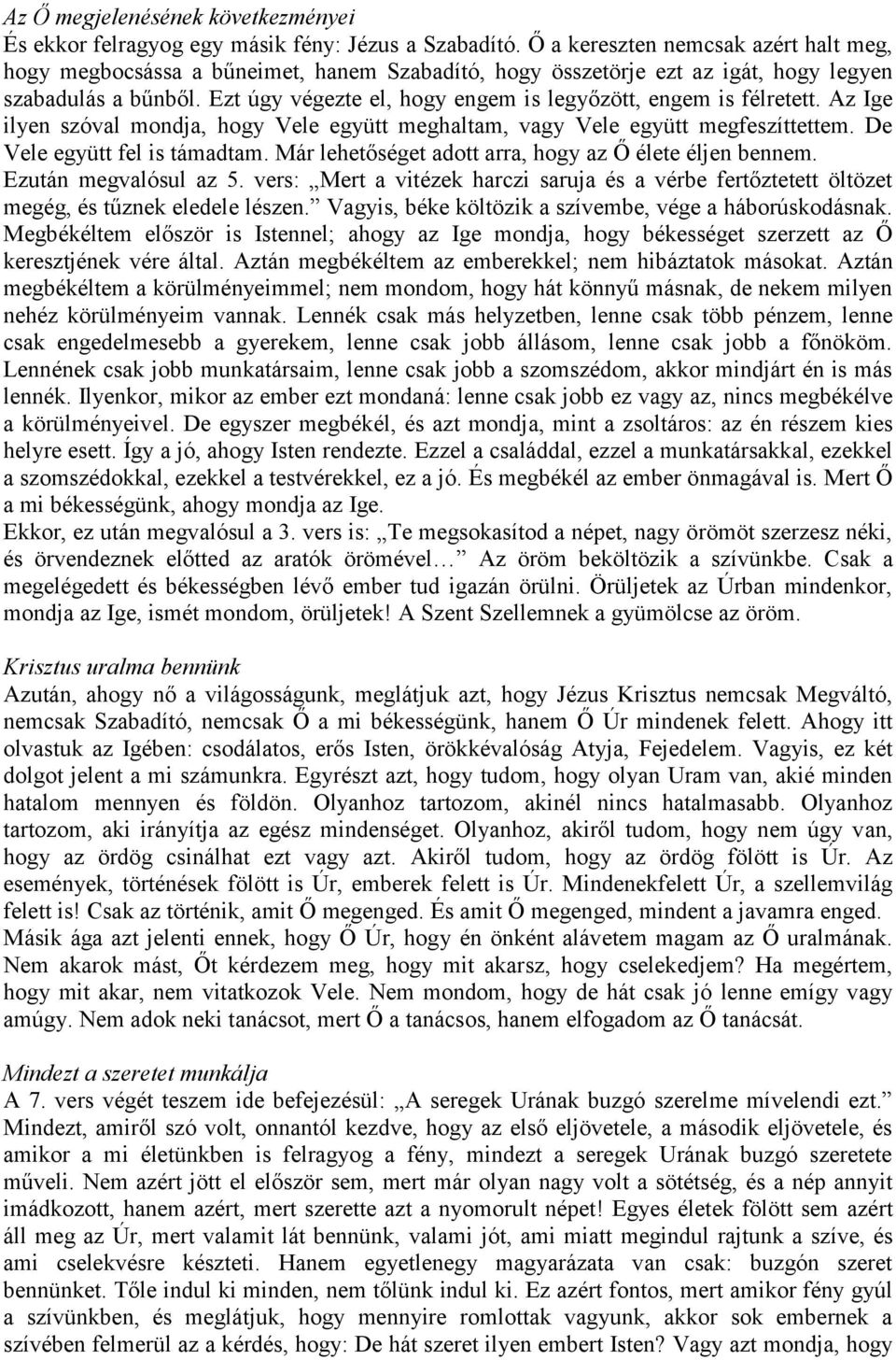 Ezt úgy végezte el, hogy engem is legyőzött, engem is félretett. Az Ige ilyen szóval mondja, hogy Vele együtt meghaltam, vagy Vele együtt megfeszíttettem. De Vele együtt fel is támadtam.