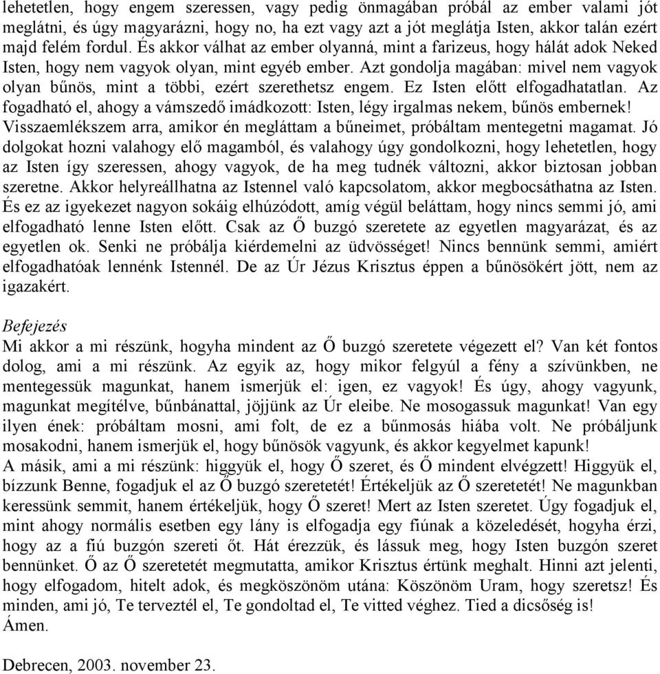 Azt gondolja magában: mivel nem vagyok olyan bűnös, mint a többi, ezért szerethetsz engem. Ez Isten előtt elfogadhatatlan.