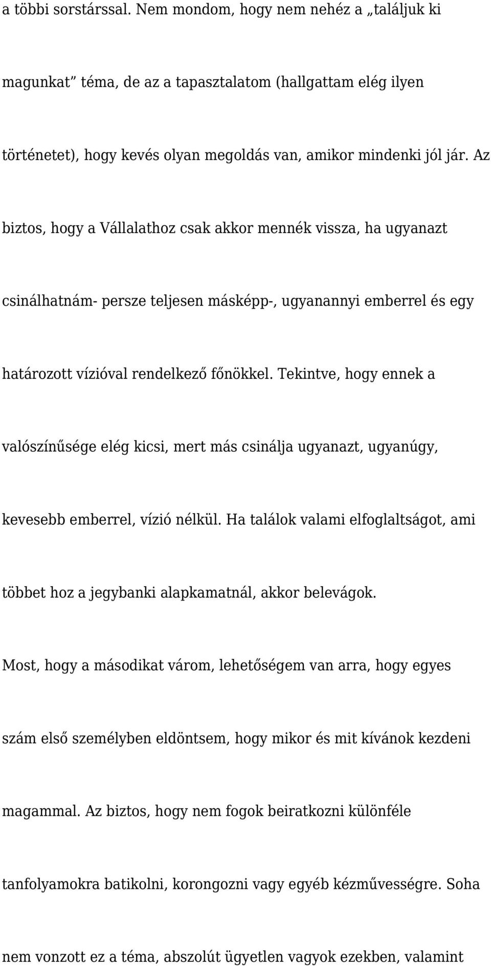 Tekintve, hogy ennek a valószínűsége elég kicsi, mert más csinálja ugyanazt, ugyanúgy, kevesebb emberrel, vízió nélkül.