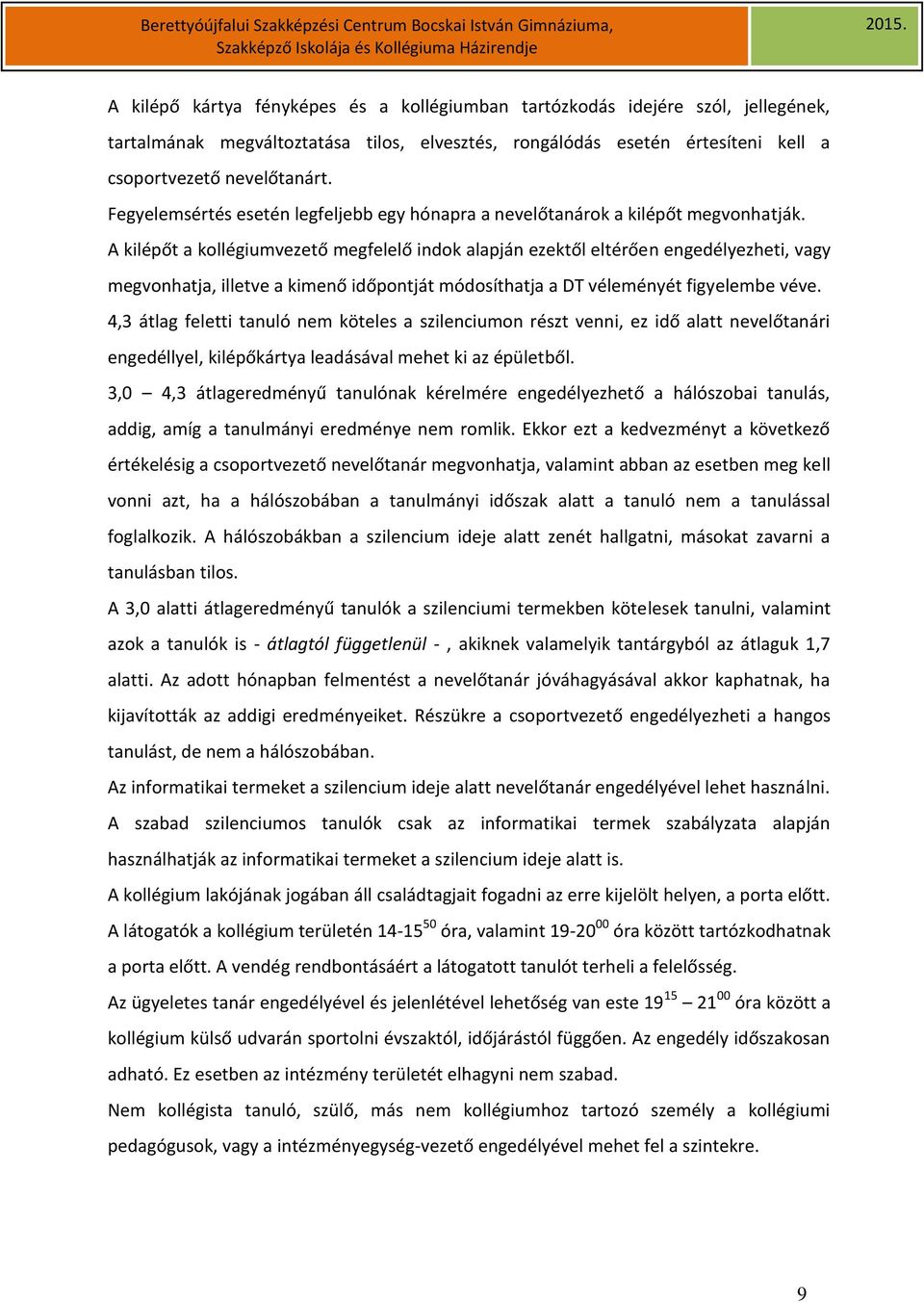 kimenő időpontját módosíthatja a DT véleményét figyelembe véve 4,3 átlag feletti tanuló nem köteles a szilenciumon részt venni, ez idő alatt nevelőtanári engedéllyel, kilépőkártya leadásával mehet ki