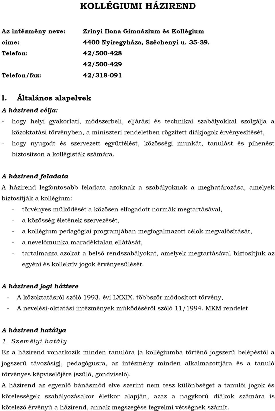 érvényesítését, - hogy nyugodt és szervezett együttélést, közösségi munkát, tanulást és pihenést biztosítson a kollégisták számára.