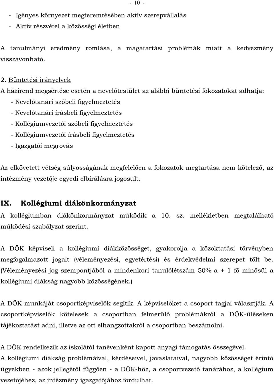 Kollégiumvezetői szóbeli figyelmeztetés - Kollégiumvezetői írásbeli figyelmeztetés - Igazgatói megrovás Az elkövetett vétség súlyosságának megfelelően a fokozatok megtartása nem kötelező, az