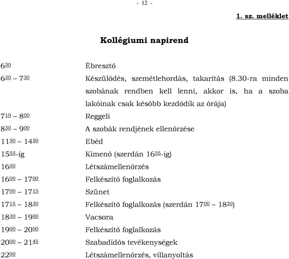 rendjének ellenőrzése 11 50 14 50 Ebéd 15 55 -ig Kimenő (szerdán 16 55 -ig) 16 00 Létszámellenőrzés 16 00 17 00 Felkészítő foglalkozás 17 00 17 15