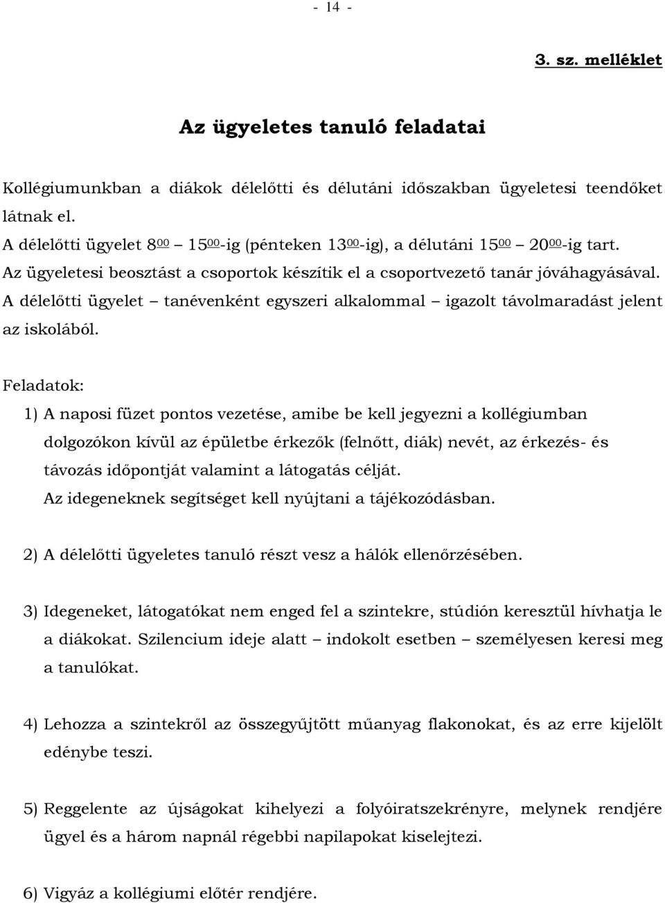 A délelőtti ügyelet tanévenként egyszeri alkalommal igazolt távolmaradást jelent az iskolából.