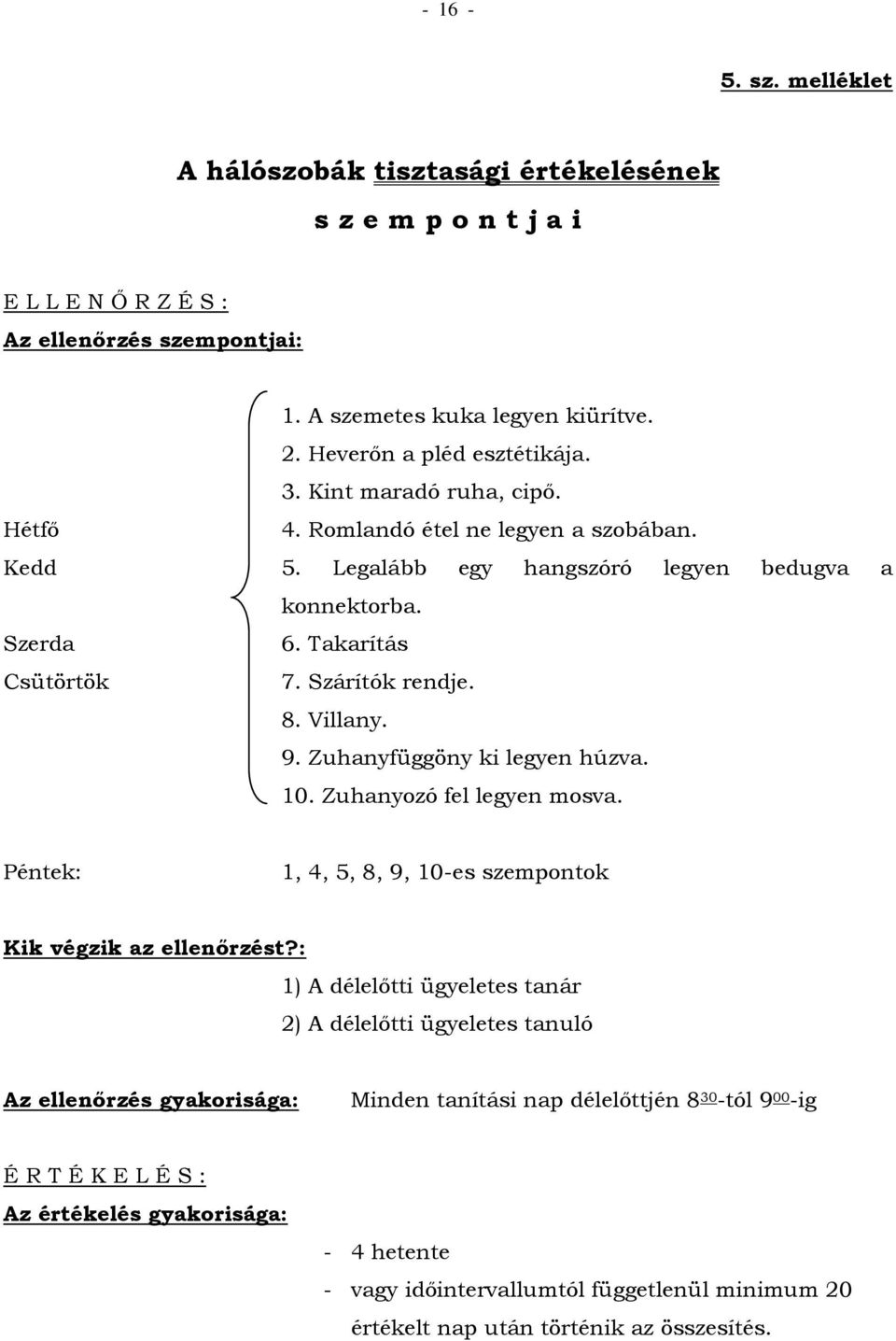 Zuhanyfüggöny ki legyen húzva. 10. Zuhanyozó fel legyen mosva. Péntek: 1, 4, 5, 8, 9, 10-es szempontok Kik végzik az ellenőrzést?