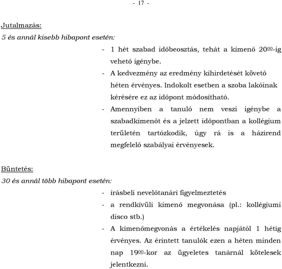 - Amennyiben a tanuló nem veszi igénybe a szabadkimenőt és a jelzett időpontban a kollégium területén tartózkodik, úgy rá is a házirend megfelelő szabályai érvényesek.