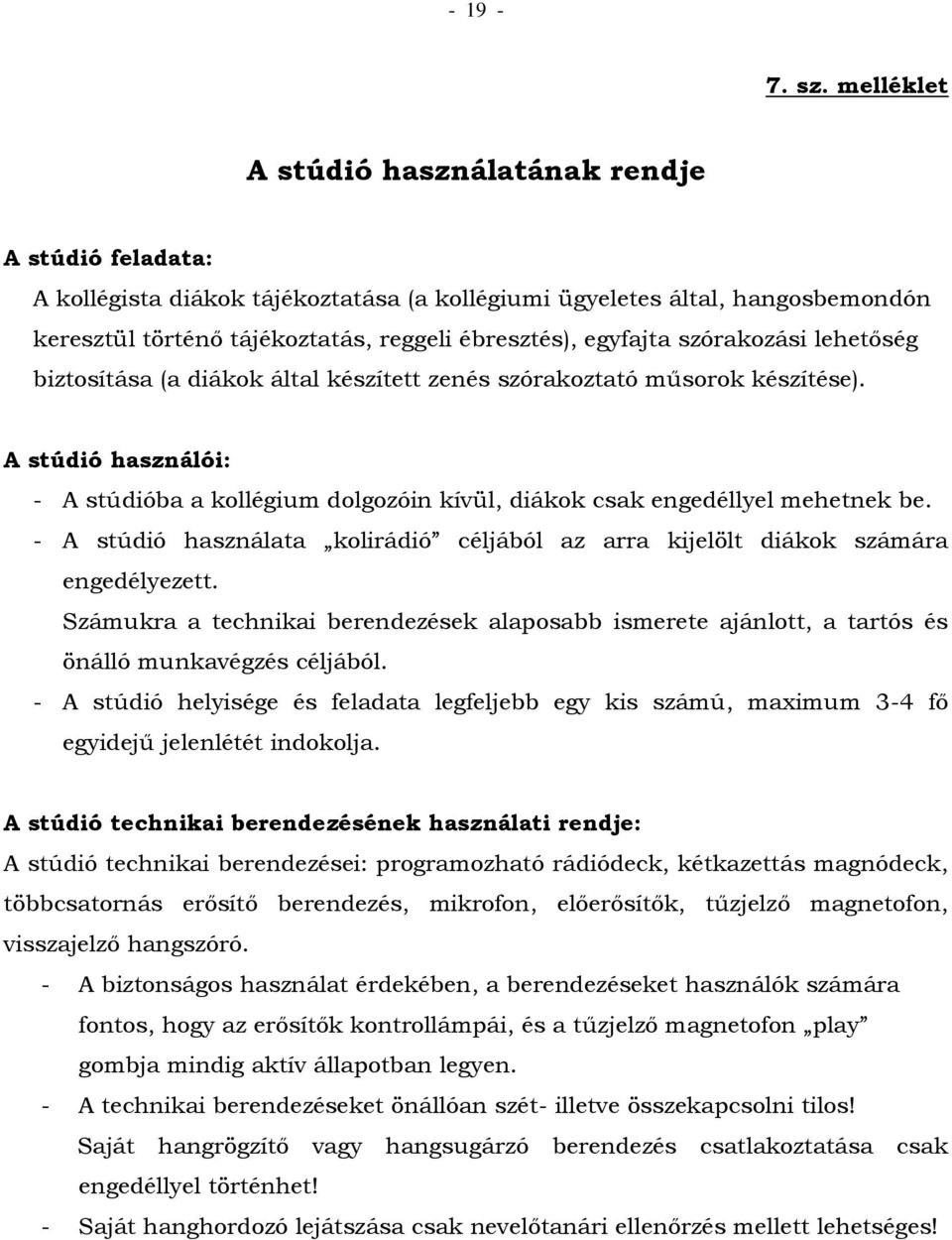 szórakozási lehetőség biztosítása (a diákok által készített zenés szórakoztató műsorok készítése). A stúdió használói: - A stúdióba a kollégium dolgozóin kívül, diákok csak engedéllyel mehetnek be.