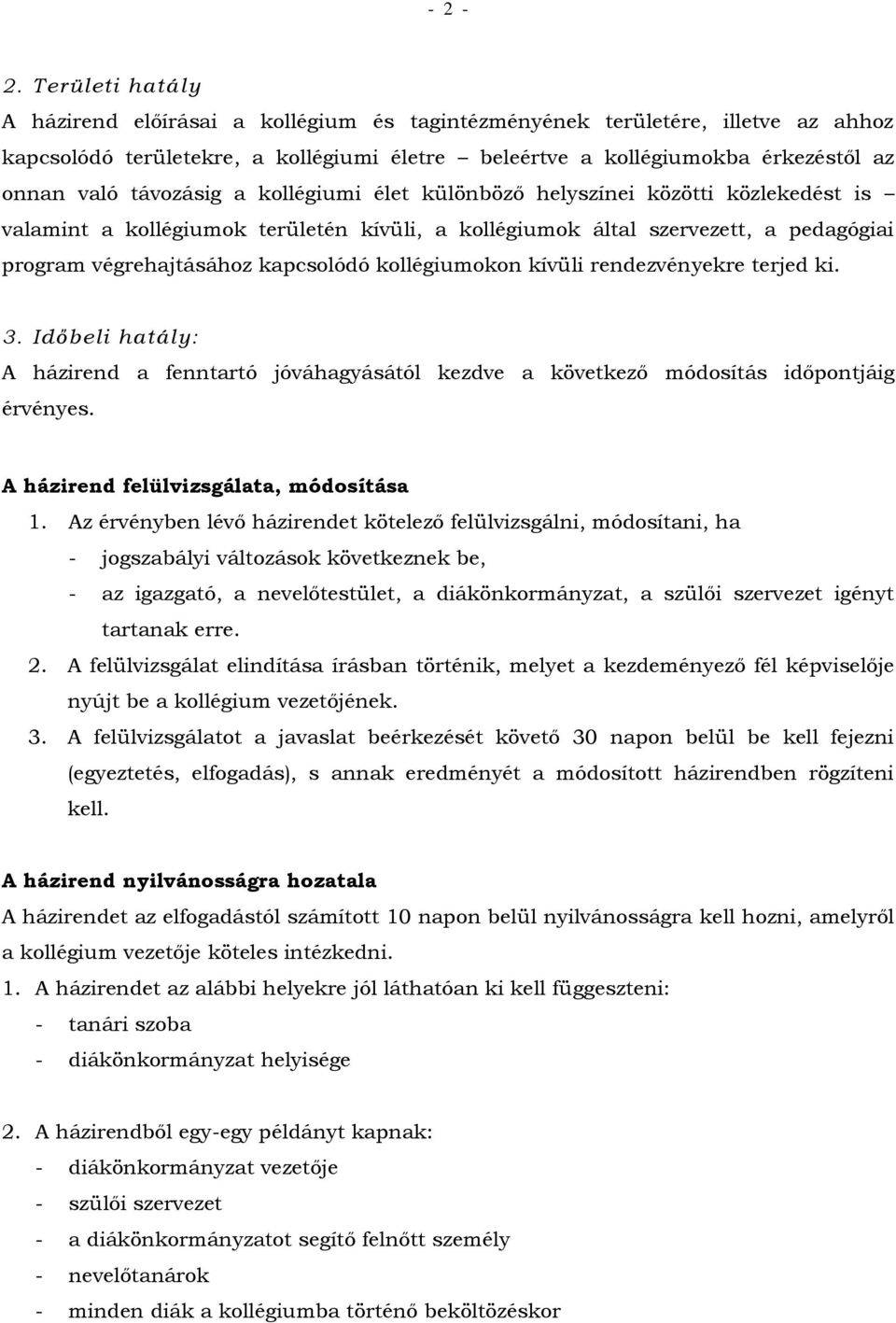 távozásig a kollégiumi élet különböző helyszínei közötti közlekedést is valamint a kollégiumok területén kívüli, a kollégiumok által szervezett, a pedagógiai program végrehajtásához kapcsolódó