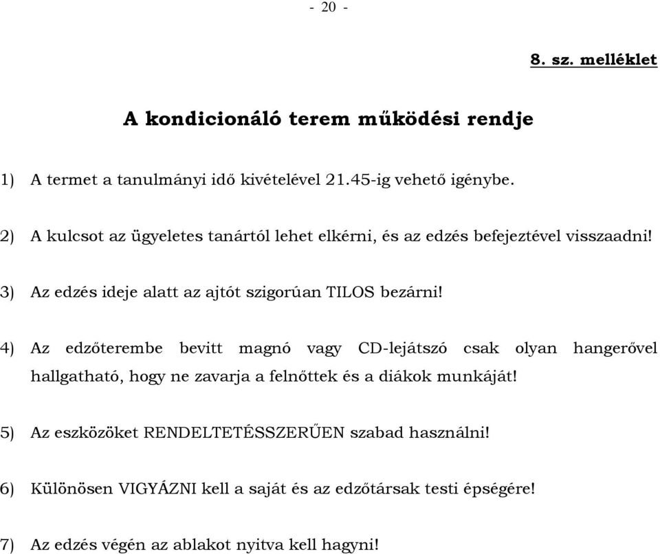 4) Az edzőterembe bevitt magnó vagy CD-lejátszó csak olyan hangerővel hallgatható, hogy ne zavarja a felnőttek és a diákok munkáját!