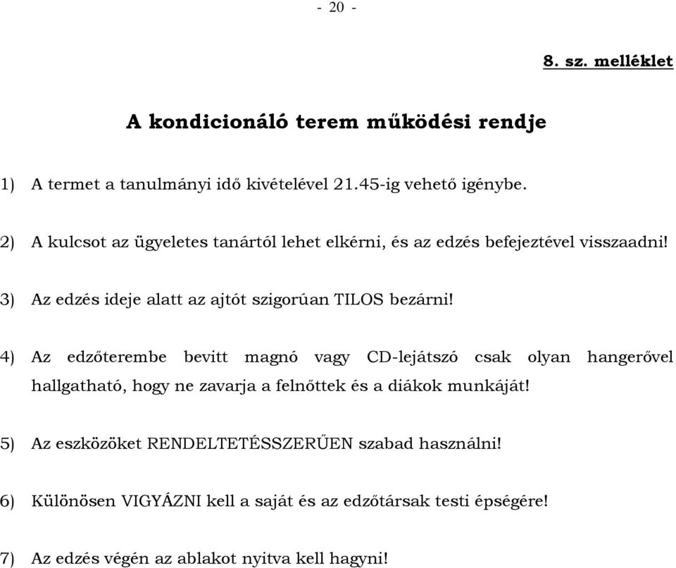 4) Az edzőterembe bevitt magnó vagy CD-lejátszó csak olyan hangerővel hallgatható, hogy ne zavarja a felnőttek és a diákok munkáját!