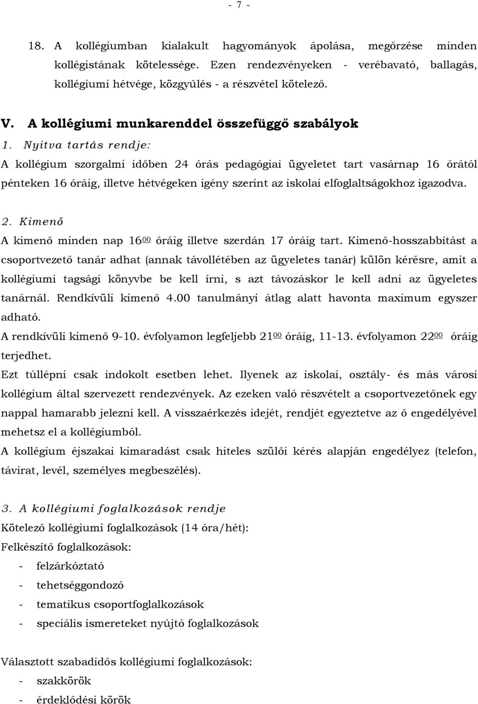 Nyitva tartás rendje: A kollégium szorgalmi időben 24 órás pedagógiai ügyeletet tart vasárnap 16 órától pénteken 16 óráig, illetve hétvégeken igény szerint az iskolai elfoglaltságokhoz igazodva. 2. Kimenő A kimenő minden nap 16 00 óráig illetve szerdán 17 óráig tart.