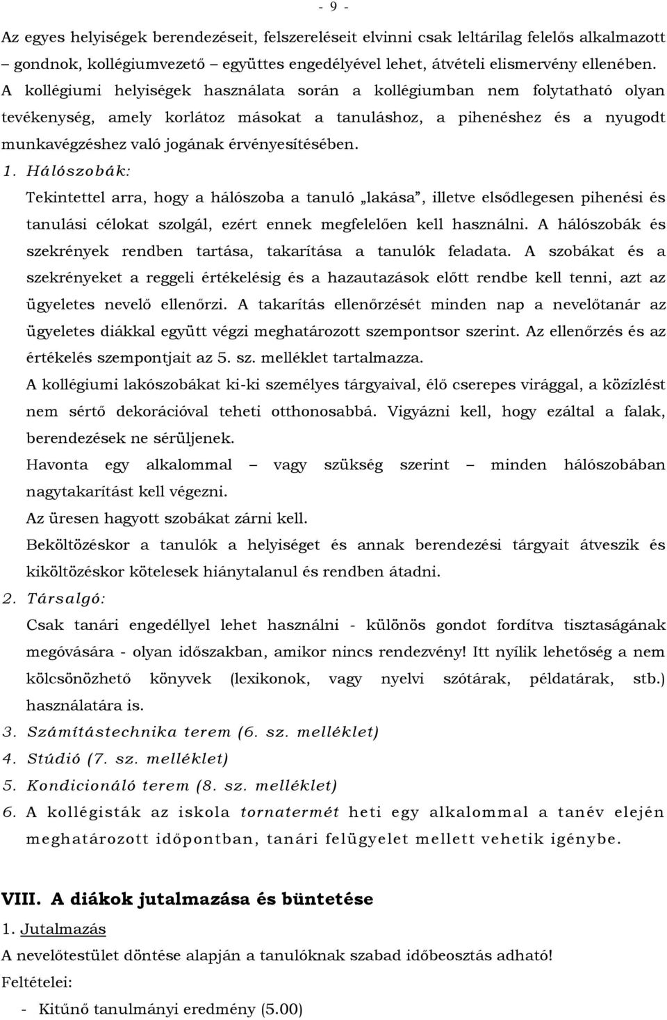 1. Hálószobák: Tekintettel arra, hogy a hálószoba a tanuló lakása, illetve elsődlegesen pihenési és tanulási célokat szolgál, ezért ennek megfelelően kell használni.