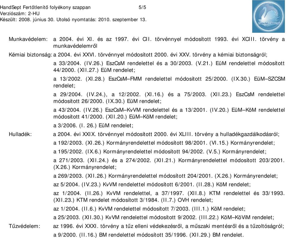 ) EüM rendelet; a 13/2002. (XI.28.) EszCsM FMM rendelettel módosított 25/2000. (IX.30.) EüM SZCSM rendelet; a 29/2004. (IV.24.), a 12/2002. (XI.16.) és a 75/2003. (XII.23.