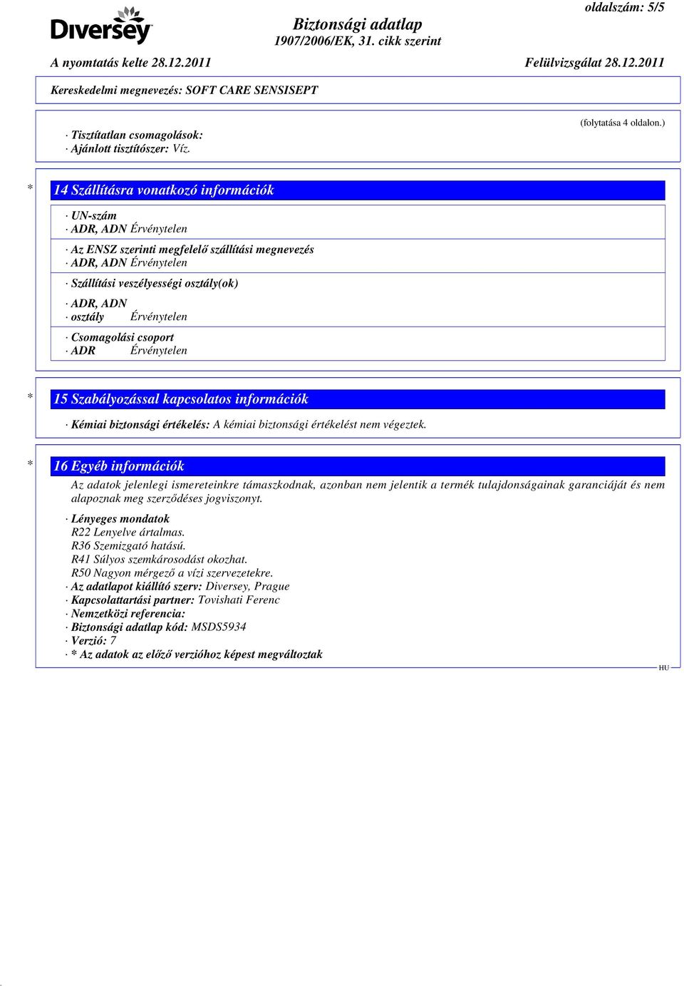 Érvénytelen Csomagolási csoport ADR Érvénytelen * 15 Szabályozással kapcsolatos információk Kémiai biztonsági értékelés: A kémiai biztonsági értékelést nem végeztek.