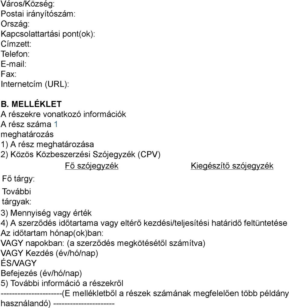 szójegyzék További tárgyak: 3) Mennyiség vagy érték 4) A szerződés időtartama vagy eltérő kezdési/teljesítési határidő feltüntetése Az időtartam hónap(ok)ban: VAGY napokban: (a