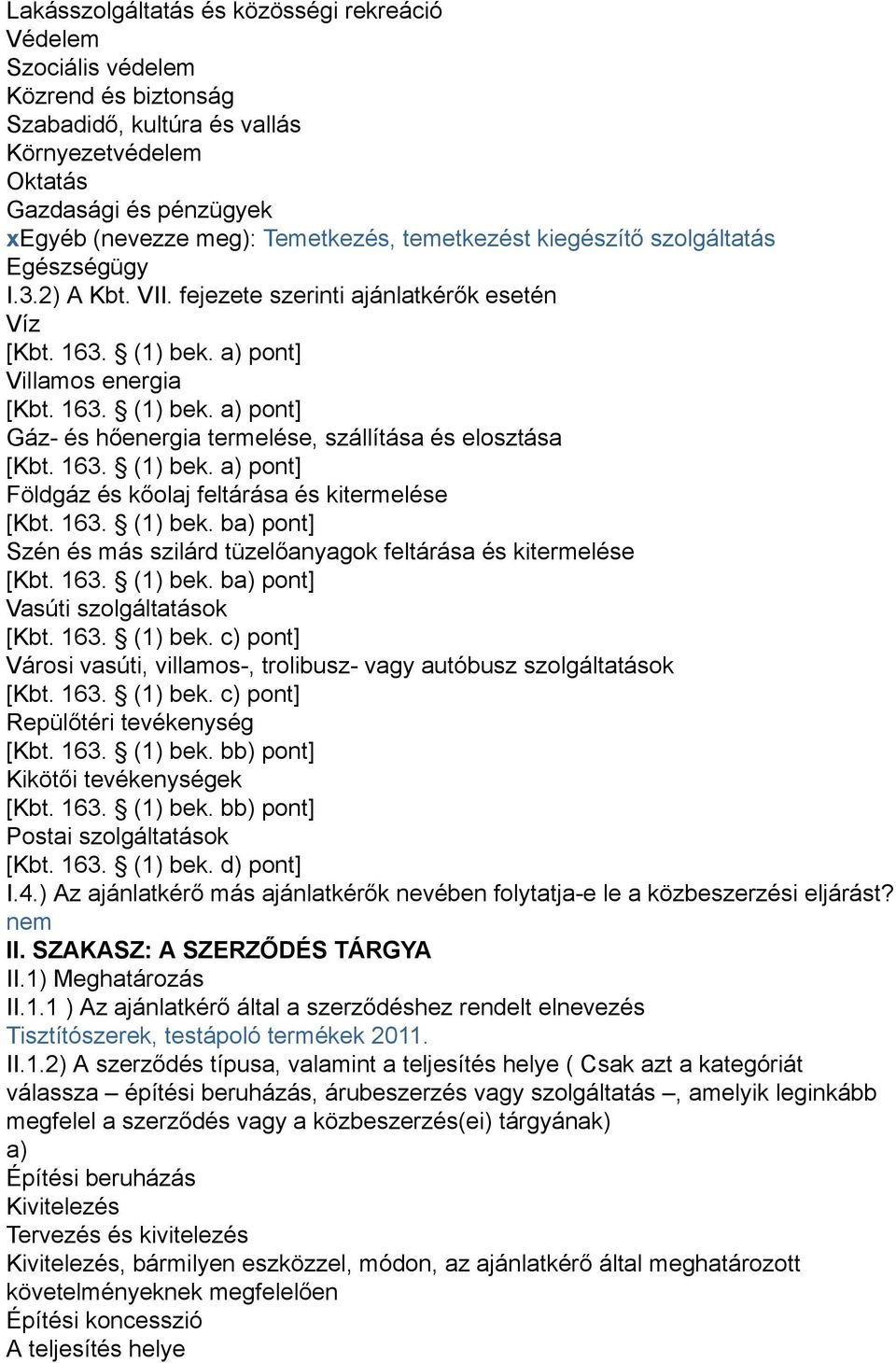 163. (1) bek. a) pont] Földgáz és kőolaj feltárása és kitermelése [Kbt. 163. (1) bek. ba) pont] Szén és más szilárd tüzelőanyagok feltárása és kitermelése [Kbt. 163. (1) bek. ba) pont] Vasúti szolgáltatások [Kbt.