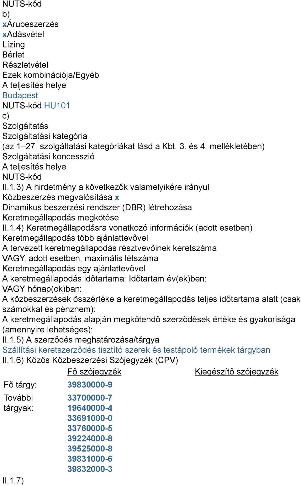 3) A hirdetmény a következők valamelyikére irányul Közbeszerzés megvalósítása x Dinamikus beszerzési rendszer (DBR) létrehozása Keretmegállapodás megkötése II.1.