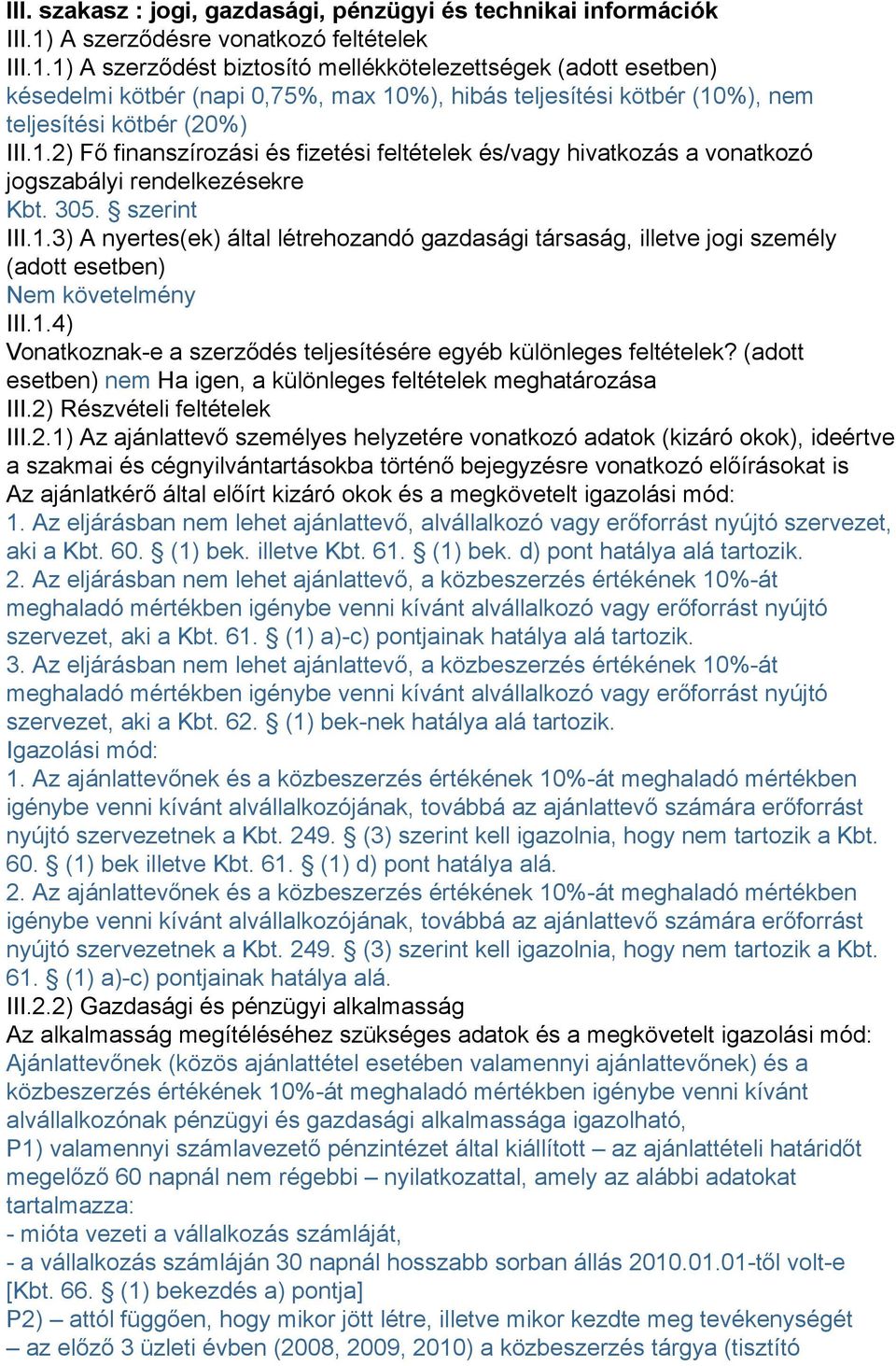 1) A szerződést biztosító mellékkötelezettségek (adott esetben) késedelmi kötbér (napi 0,75%, max 10%), hibás teljesítési kötbér (10%), nem teljesítési kötbér (20%) III.1.2) Fő finanszírozási és fizetési feltételek és/vagy hivatkozás a vonatkozó jogszabályi rendelkezésekre Kbt.