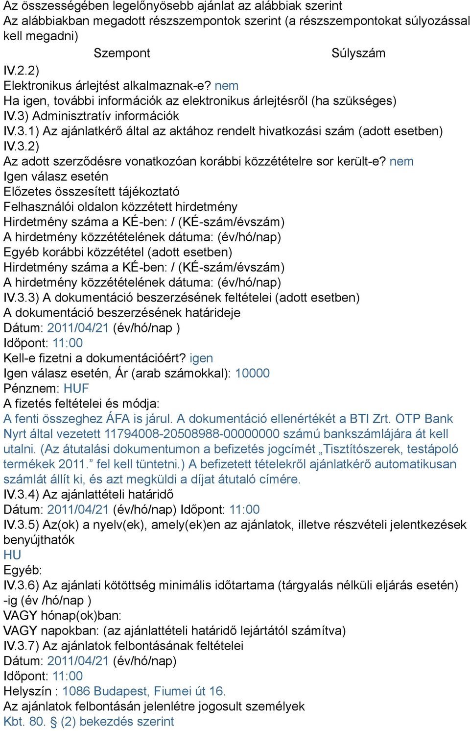 Adminisztratív információk IV.3.1) Az ajánlatkérő által az aktához rendelt hivatkozási szám (adott esetben) IV.3.2) Az adott szerződésre vonatkozóan korábbi közzétételre sor került-e?