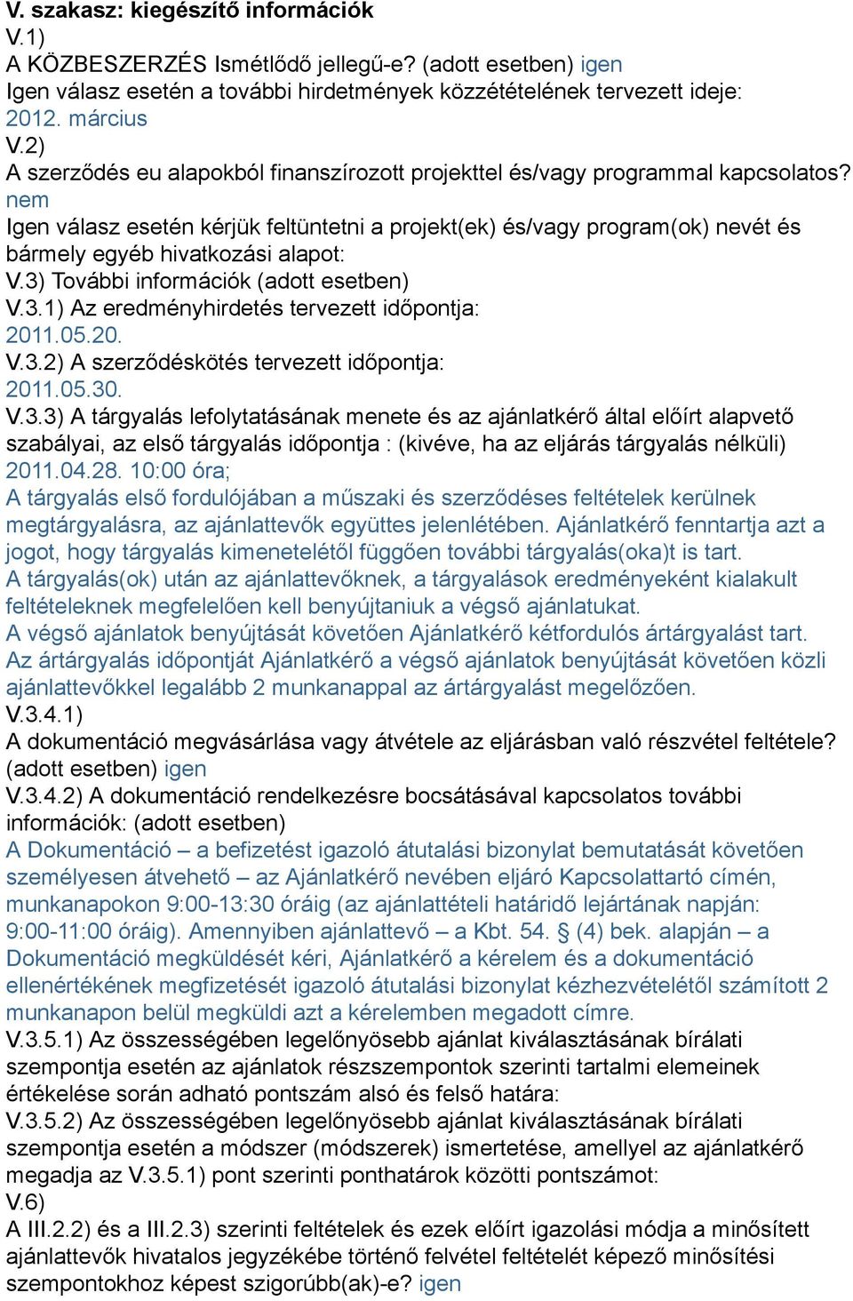 nem Igen válasz esetén kérjük feltüntetni a projekt(ek) és/vagy program(ok) nevét és bármely egyéb hivatkozási alapot: V.3) További információk (adott esetben) V.3.1) Az eredményhirdetés tervezett időpontja: 2011.