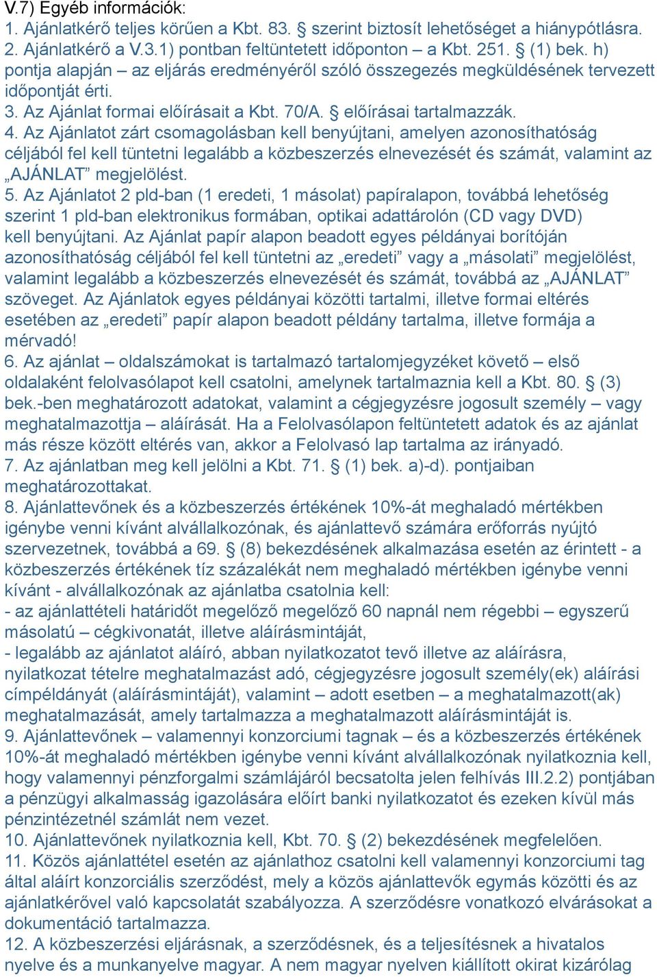 Az Ajánlatot zárt csomagolásban kell benyújtani, amelyen azonosíthatóság céljából fel kell tüntetni legalább a közbeszerzés elnevezését és számát, valamint az AJÁNLAT megjelölést. 5.