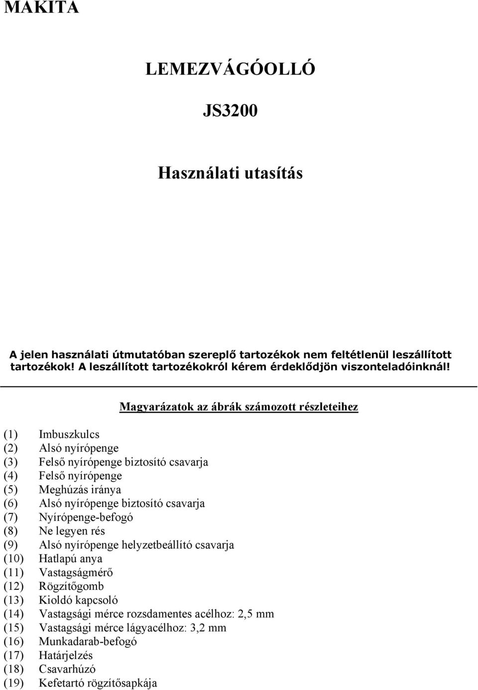 Magyarázatok az ábrák számozott részleteihez (1) Imbuszkulcs (2) Alsó nyírópenge (3) Felső nyírópenge biztosító csavarja (4) Felső nyírópenge (5) Meghúzás iránya (6) Alsó nyírópenge