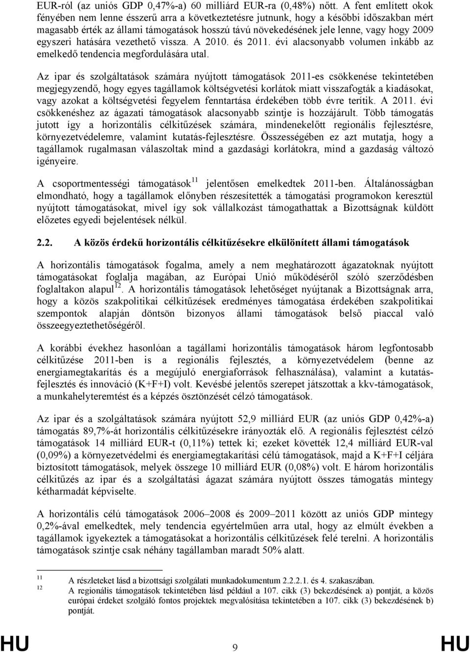 2009 egyszeri hatására vezethető vissza. A 2010. és 2011. évi alacsonyabb volumen inkább az emelkedő tendencia megfordulására utal.