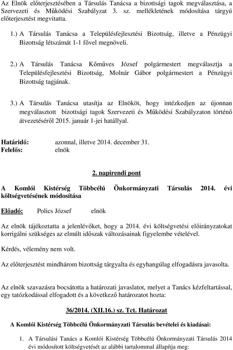 ) A Társulás Tanácsa Kőműves József polgármestert megválasztja a Településfejlesztési Bizottság, Molnár Gábor polgármestert a Pénzügyi Bizottság tagjának. 3.