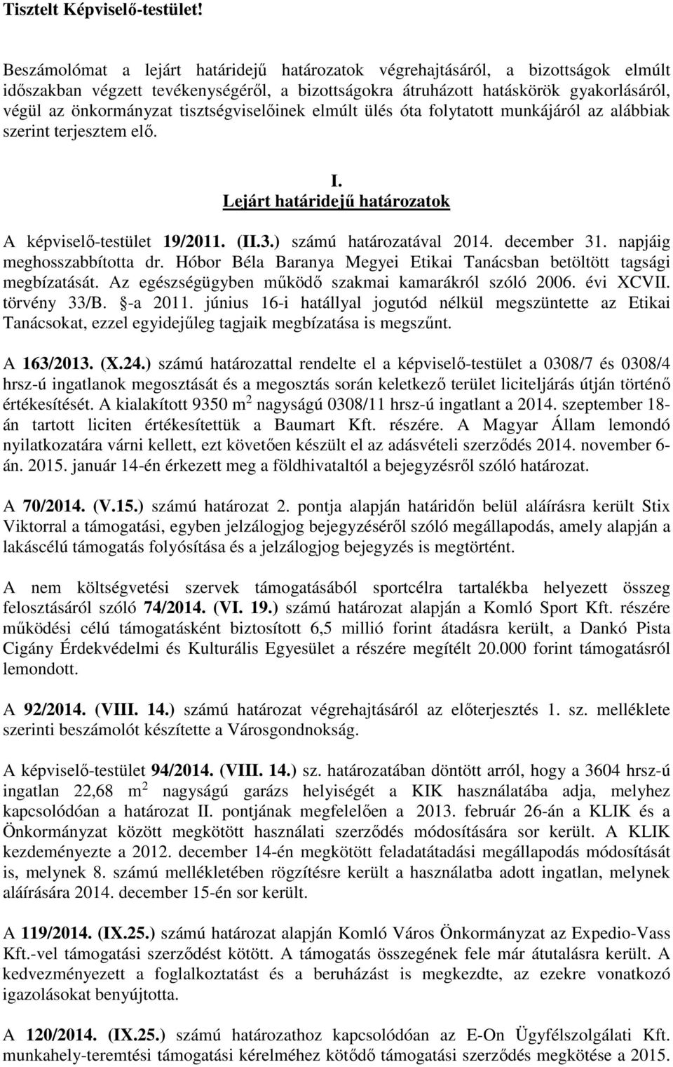 tisztségviselőinek elmúlt ülés óta folytatott munkájáról az alábbiak szerint terjesztem elő. I. Lejárt határidejű határozatok A képviselő-testület 19/2011. (II.3.) számú határozatával 2014.