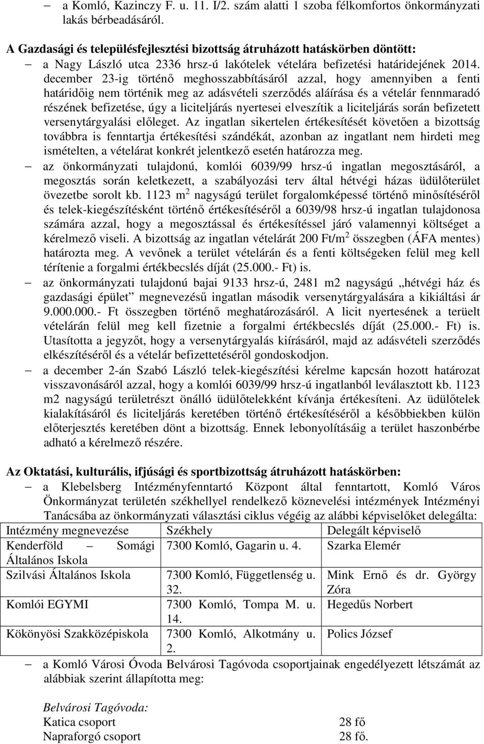 december 23-ig történő meghosszabbításáról azzal, hogy amennyiben a fenti határidőig nem történik meg az adásvételi szerződés aláírása és a vételár fennmaradó részének befizetése, úgy a liciteljárás