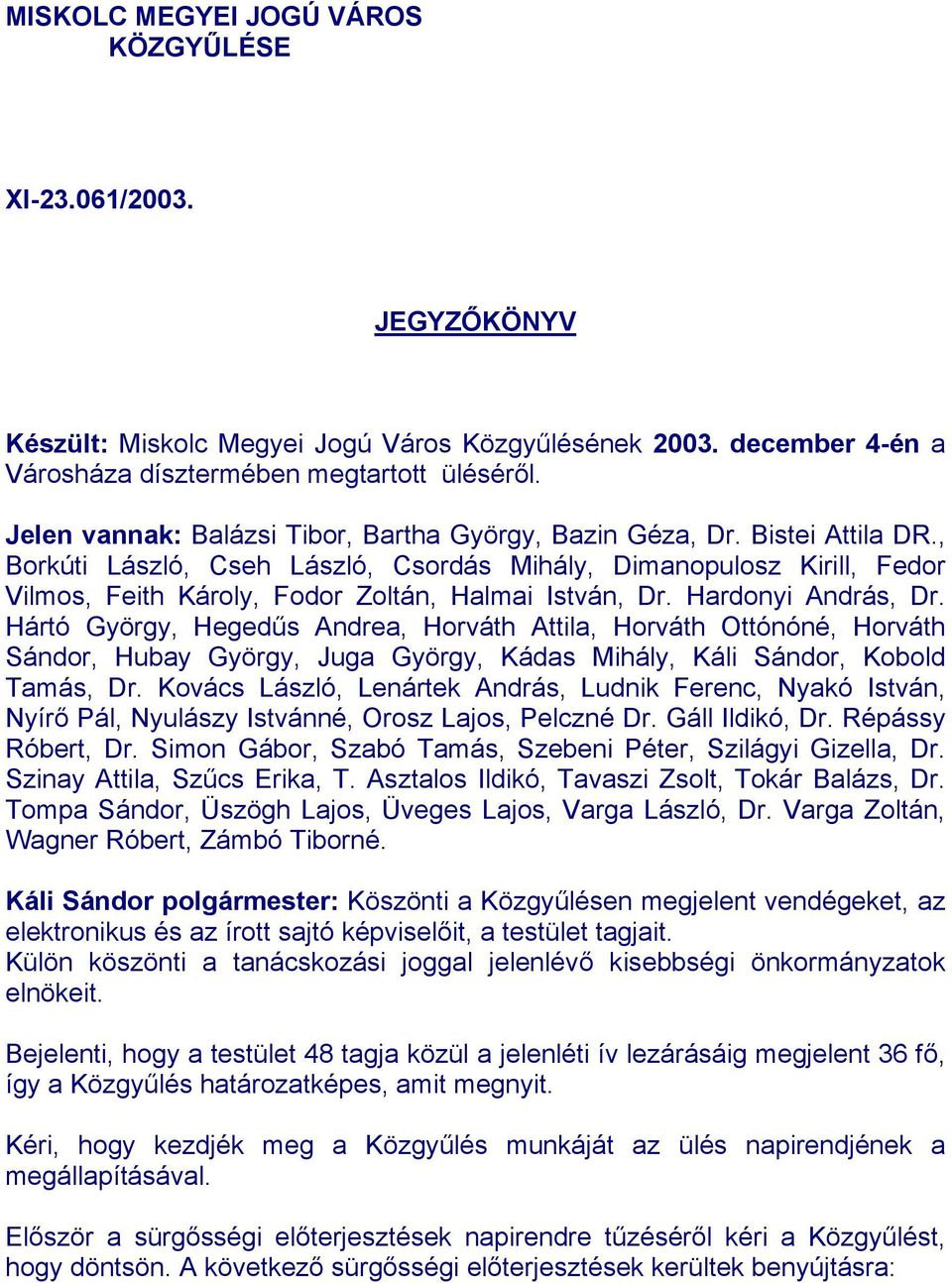 , Borkúti László, Cseh László, Csordás Mihály, Dimanopulosz Kirill, Fedor Vilmos, Feith Károly, Fodor Zoltán, Halmai István, Dr. Hardonyi András, Dr.
