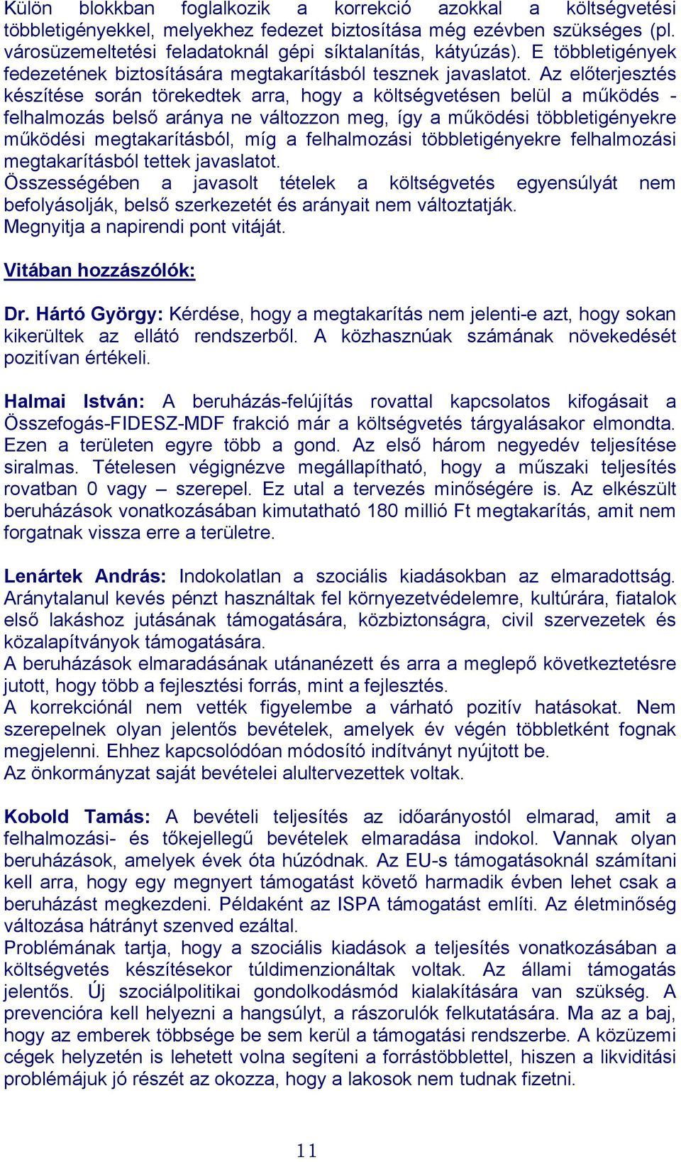 Az előterjesztés készítése során törekedtek arra, hogy a költségvetésen belül a működés - felhalmozás belső aránya ne változzon meg, így a működési többletigényekre működési megtakarításból, míg a