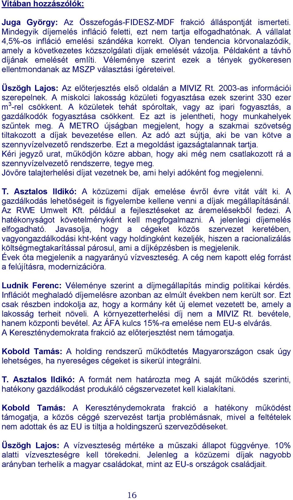 Véleménye szerint ezek a tények gyökeresen ellentmondanak az MSZP választási ígéreteivel. Üszögh Lajos: Az előterjesztés első oldalán a MIVIZ Rt. 2003-as információi szerepelnek.