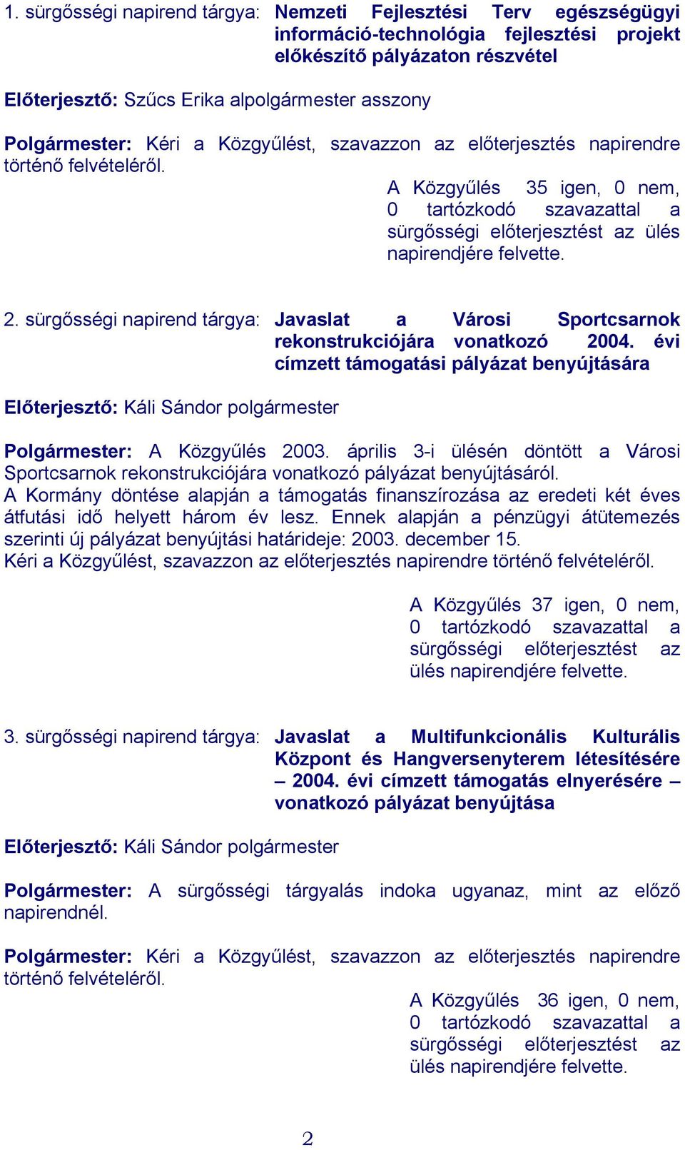 A Közgyűlés 35 igen, 0 nem, 0 tartózkodó szavazattal a sürgősségi előterjesztést az ülés napirendjére felvette. 2.