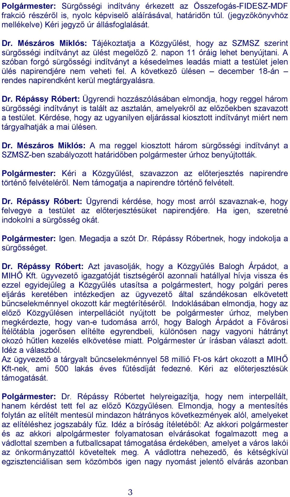 A szóban forgó sürgősségi indítványt a késedelmes leadás miatt a testület jelen ülés napirendjére nem veheti fel. A következő ülésen december 18-án rendes napirendként kerül megtárgyalásra. Dr.