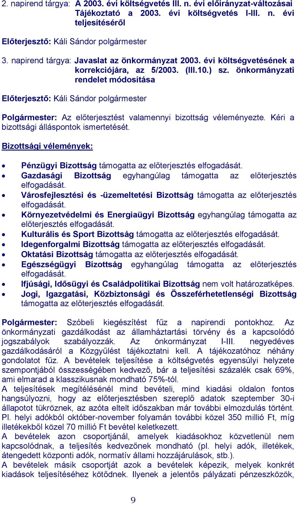 önkormányzati rendelet módosítása Előterjesztő: Káli Sándor polgármester Polgármester: Az előterjesztést valamennyi bizottság véleményezte. Kéri a bizottsági álláspontok ismertetését.